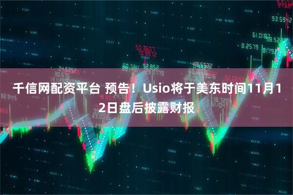 千信网配资平台 预告！Usio将于美东时间11月12日盘后披露财报